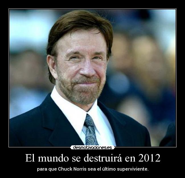 El mundo se destruirá en 2012 - para que Chuck Norris sea el último superviviente.
