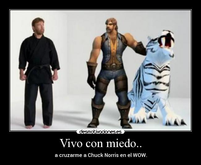 Vivo con miedo.. - a cruzarme a Chuck Norris en el WOW.