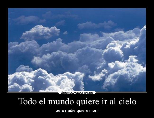 Todo el mundo quiere ir al cielo - pero nadie quiere morir
