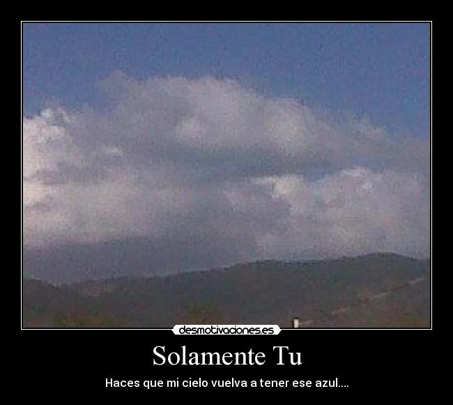 Solamente Tu - Haces que mi cielo vuelva a tener ese azul....