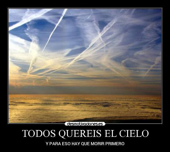 TODOS QUEREIS EL CIELO - Y PARA ESO HAY QUE MORIR PRIMERO