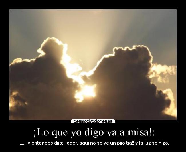 ¡Lo que yo digo va a misa!: -
