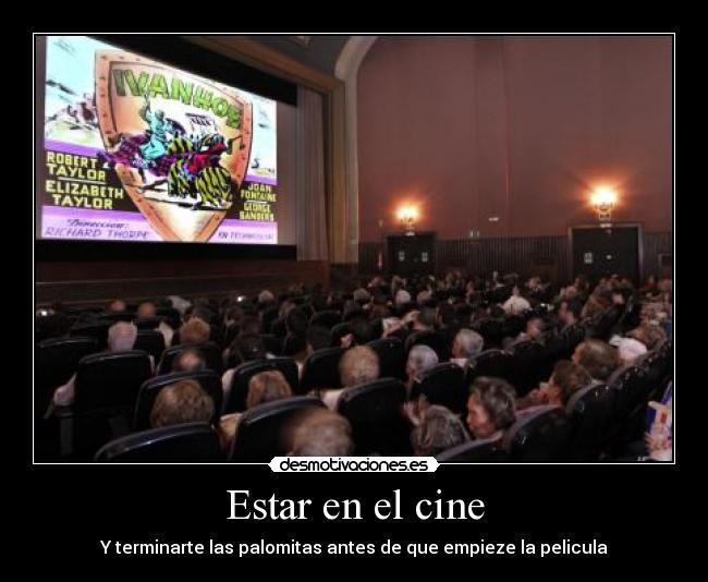 Estar en el cine - Y terminarte las palomitas antes de que empieze la pelicula