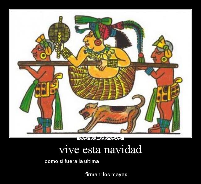 vive esta navidad - como si fuera la ultima
firman: los mayas