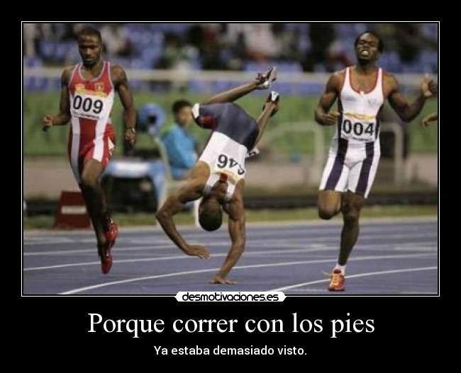 Porque correr con los pies - Ya estaba demasiado visto.