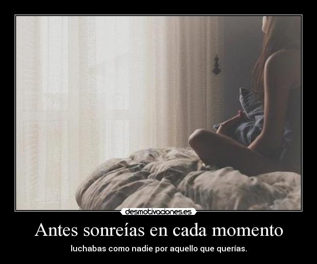 Antes sonreías en cada momento -