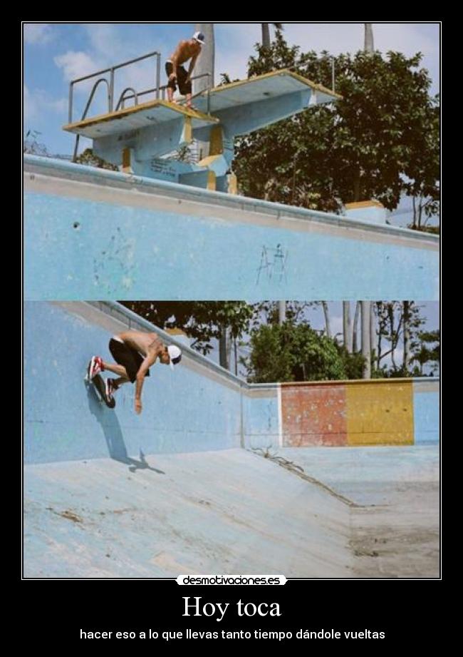 Hoy toca - hacer eso a lo que llevas tanto tiempo dándole vueltas