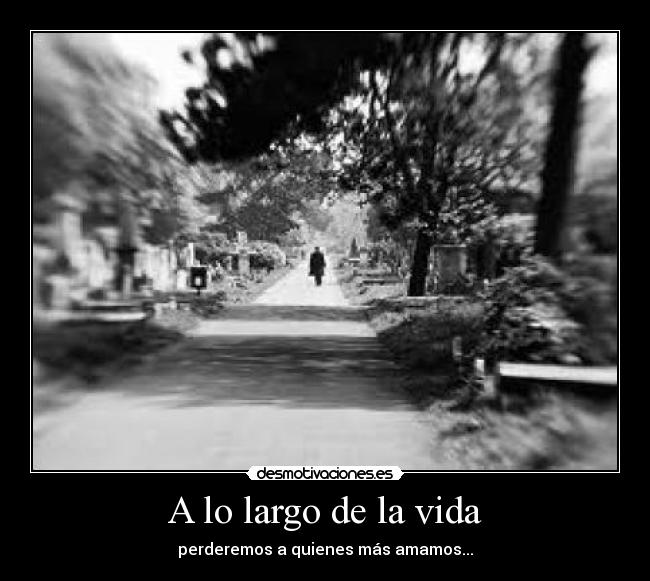 A lo largo de la vida - perderemos a quienes más amamos...