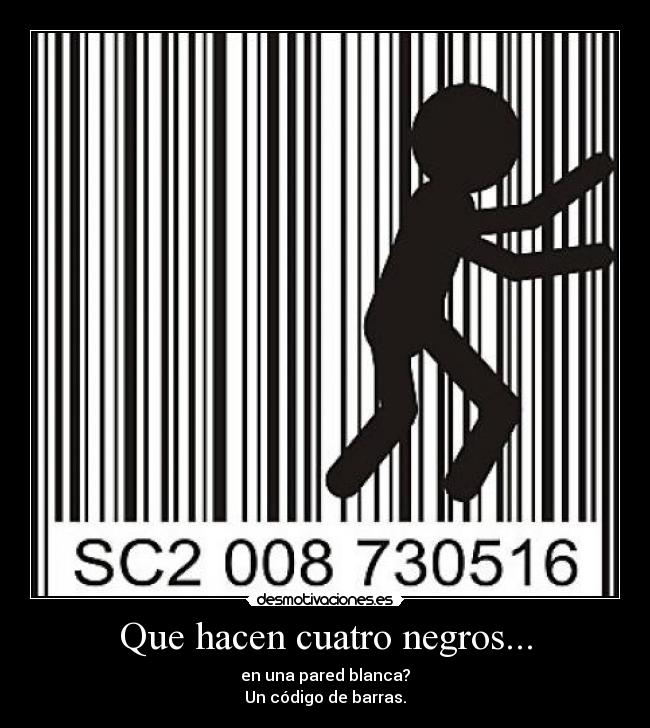 Que hacen cuatro negros... - en una pared blanca?
Un código de barras.