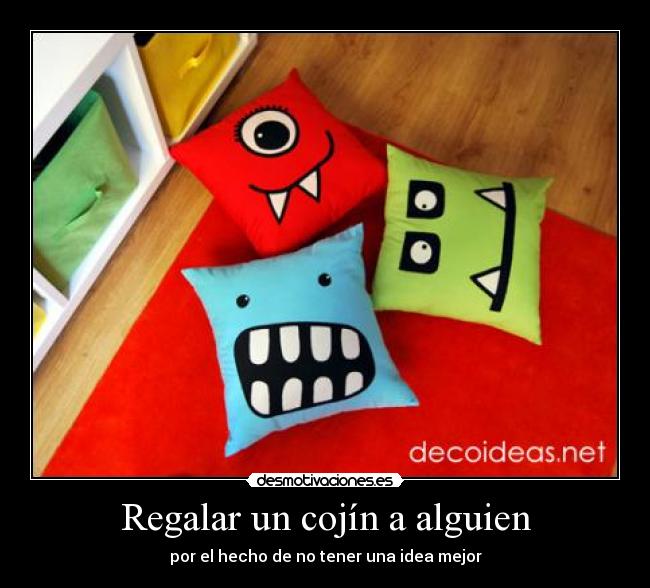 Regalar un cojín a alguien - por el hecho de no tener una idea mejor