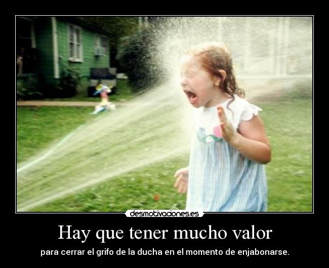 Hay que tener mucho valor -