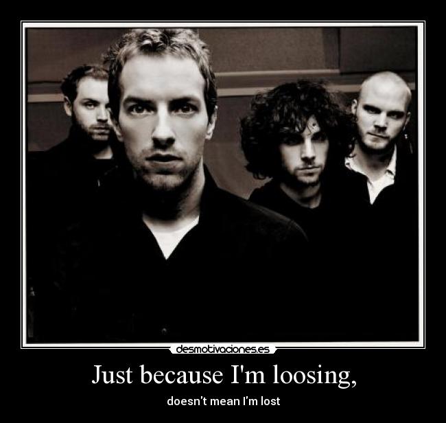 Just because Im loosing, - doesnt mean Im lost