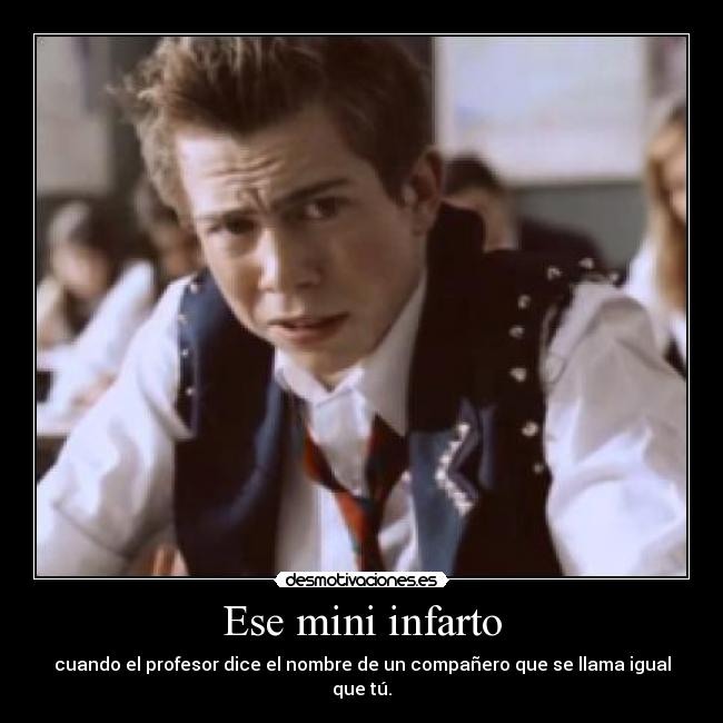 Ese mini infarto - cuando el profesor dice el nombre de un compañero que se llama igual que tú.