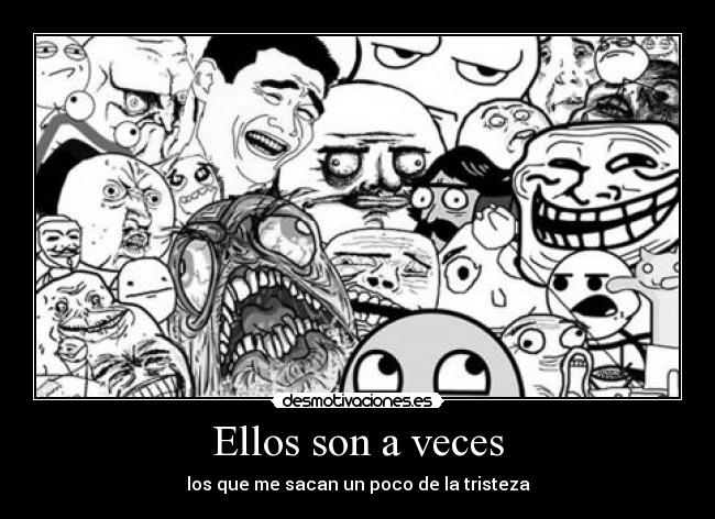 Ellos son a veces - los que me sacan un poco de la tristeza