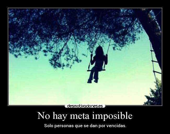 No hay meta imposible - Solo personas que se dan por vencidas.