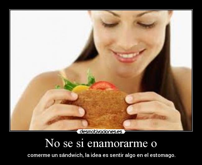 No se si enamorarme o -