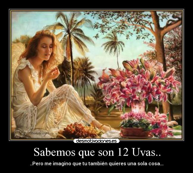 Sabemos que son 12 Uvas.. - ..Pero me imagino que tu también quieres una sola cosa...
