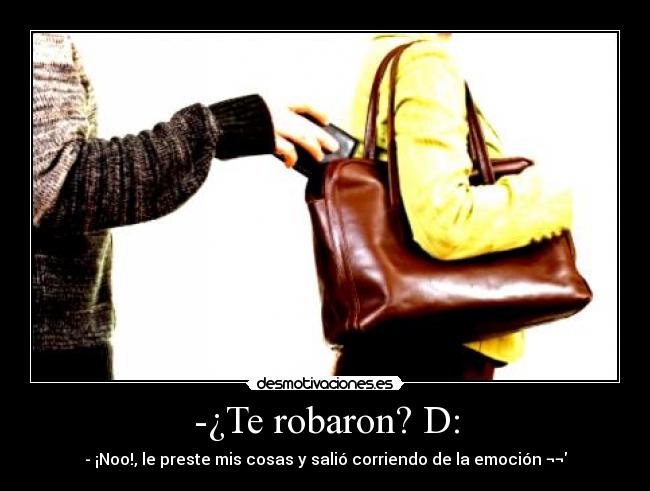 -¿Te robaron? D: -