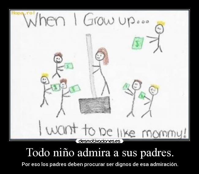 Todo niño admira a sus padres. -
