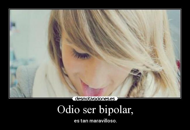 Odio ser bipolar, - es tan maravilloso.