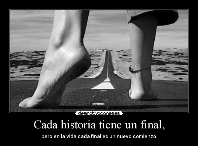 Cada historia tiene un final, - pero en la vida cada final es un nuevo comienzo.