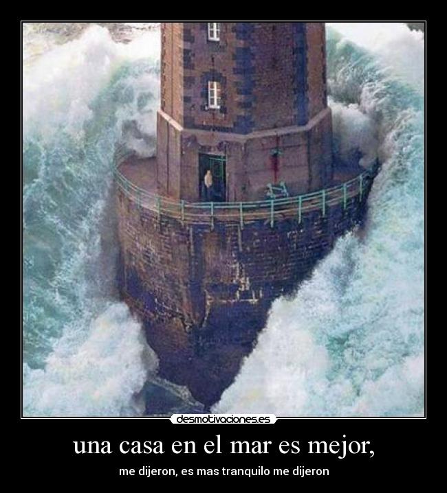 una casa en el mar es mejor, -