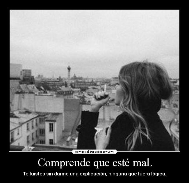 Comprende que esté mal. - 