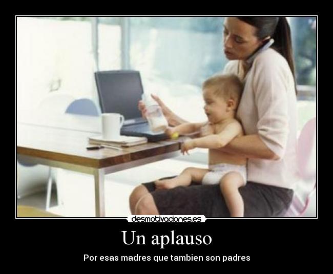 Un aplauso - Por esas madres que tambien son padres