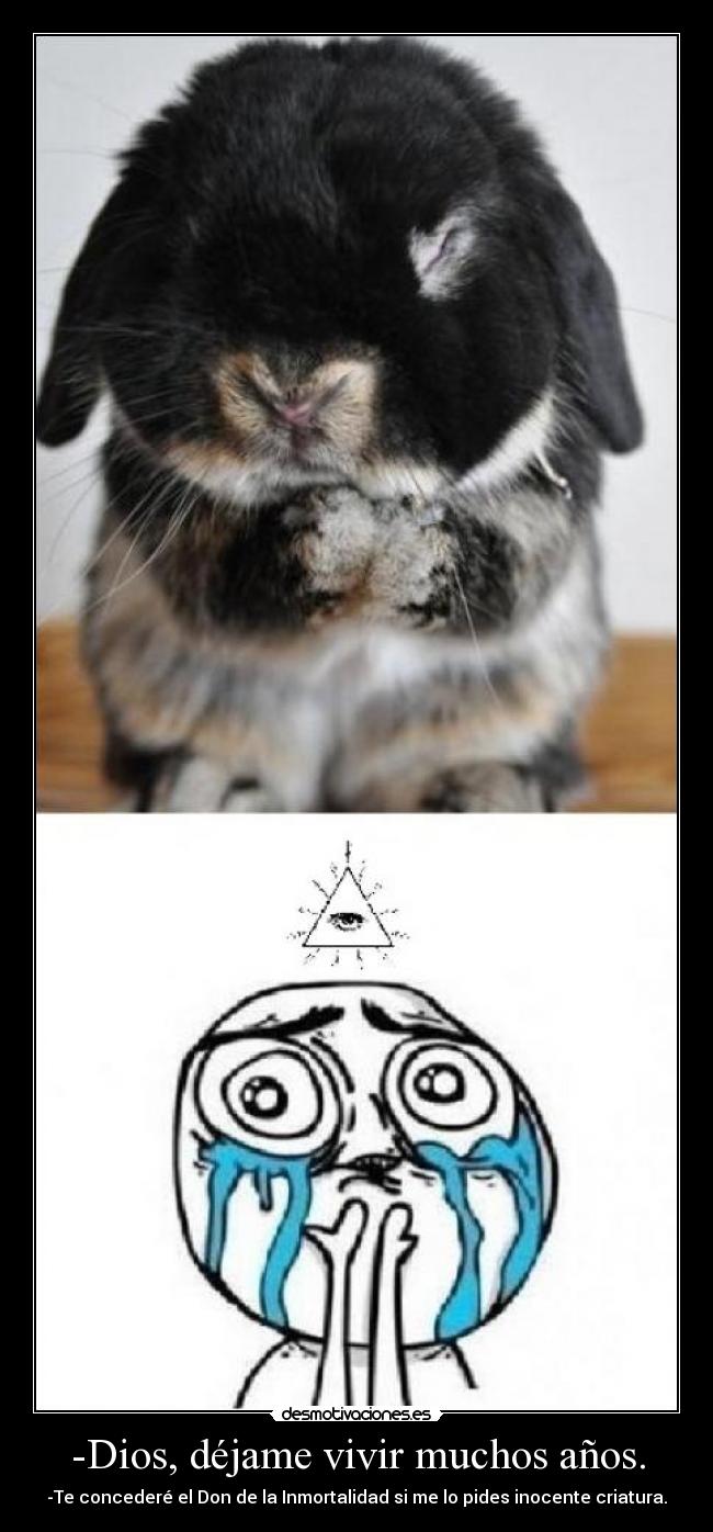 -Dios, déjame vivir muchos años. - 