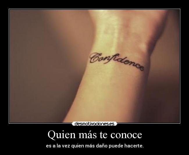 Quien más te conoce - es a la vez quien más daño puede hacerte.