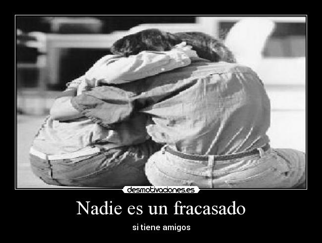 Nadie es un fracasado - si tiene amigos