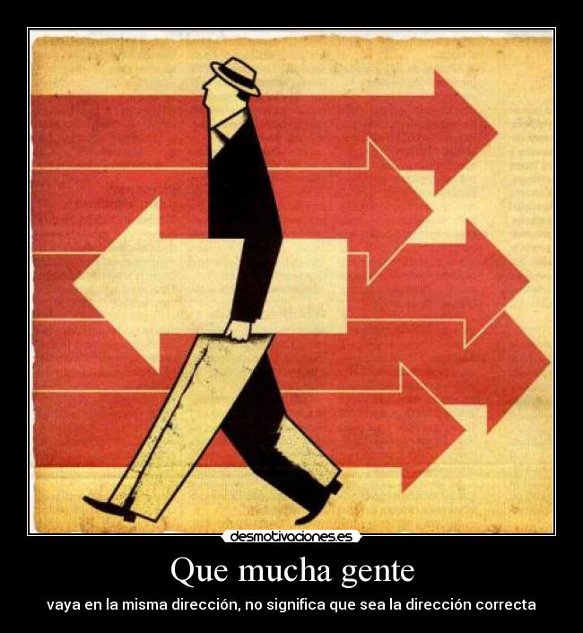 Que mucha gente - vaya en la misma dirección, no significa que sea la dirección correcta