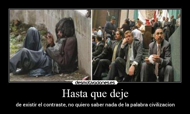 Hasta que deje - de existir el contraste, no quiero saber nada de la palabra civilizacion