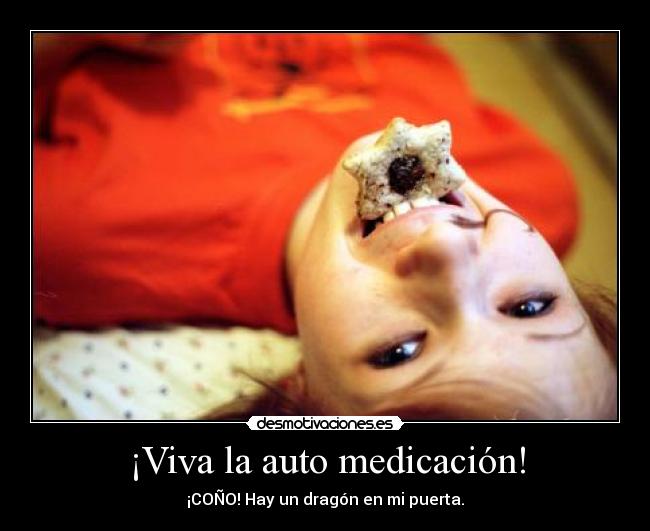 ¡Viva la auto medicación! - ¡COÑO! Hay un dragón en mi puerta.