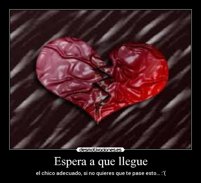 Espera a que llegue - el chico adecuado, si no quieres que te pase esto... :(