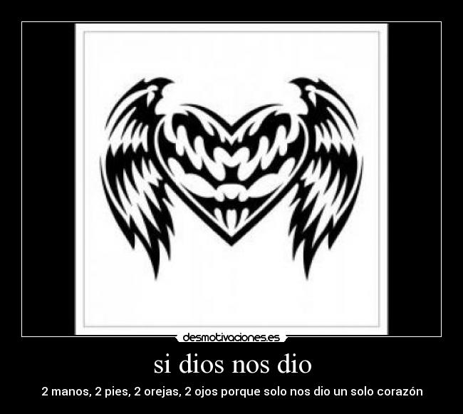 si dios nos dio - 2 manos, 2 pies, 2 orejas, 2 ojos porque solo nos dio un solo corazón