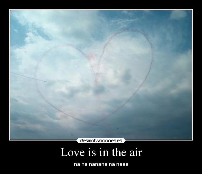 Love is in the air - na na nanana na naaa