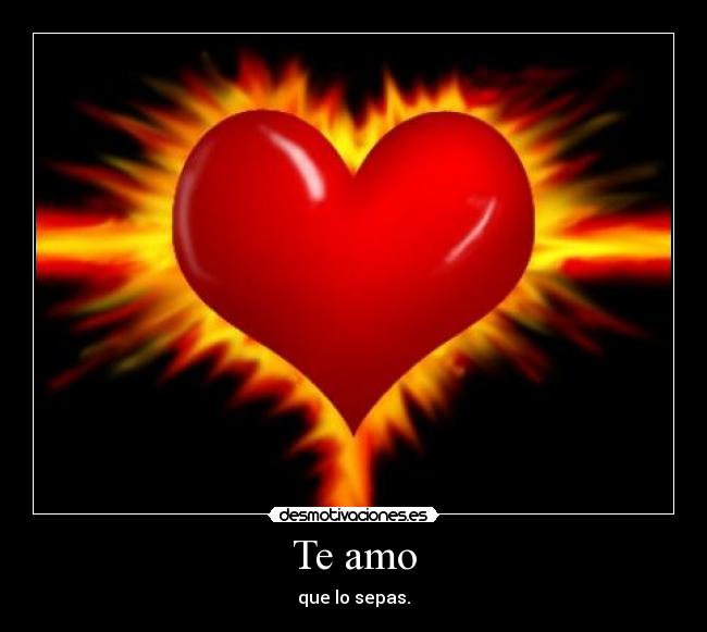Te amo - que lo sepas.
