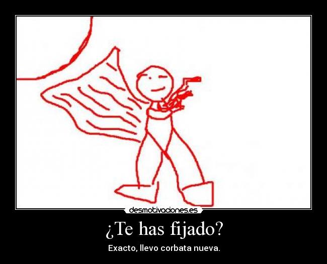 ¿Te has fijado? - Exacto, llevo corbata nueva.