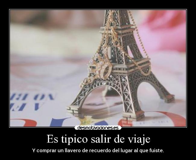 Es tipico salir de viaje - Y comprar un llavero de recuerdo del lugar al que fuiste.