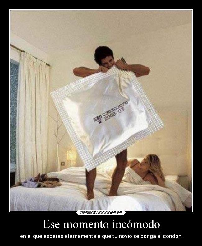 Ese momento incómodo - en el que esperas eternamente a que tu novio se ponga el condón.