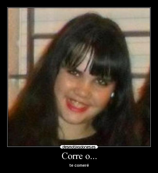 Corre o... - te comeré