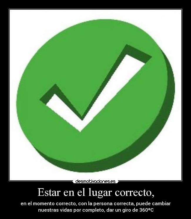 Estar en el lugar correcto, -