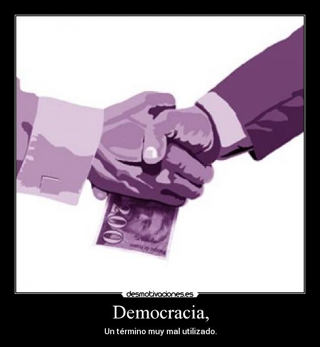 Democracia, - Un término muy mal utilizado.