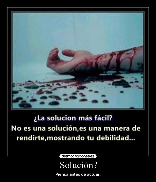 Solución? - Piensa antes de actuar..