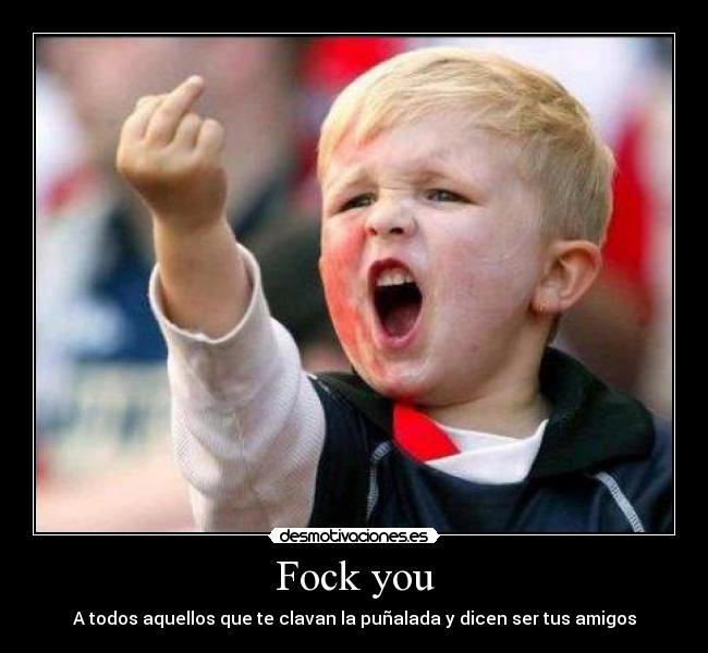 Fock you - A todos aquellos que te clavan la puñalada y dicen ser tus amigos