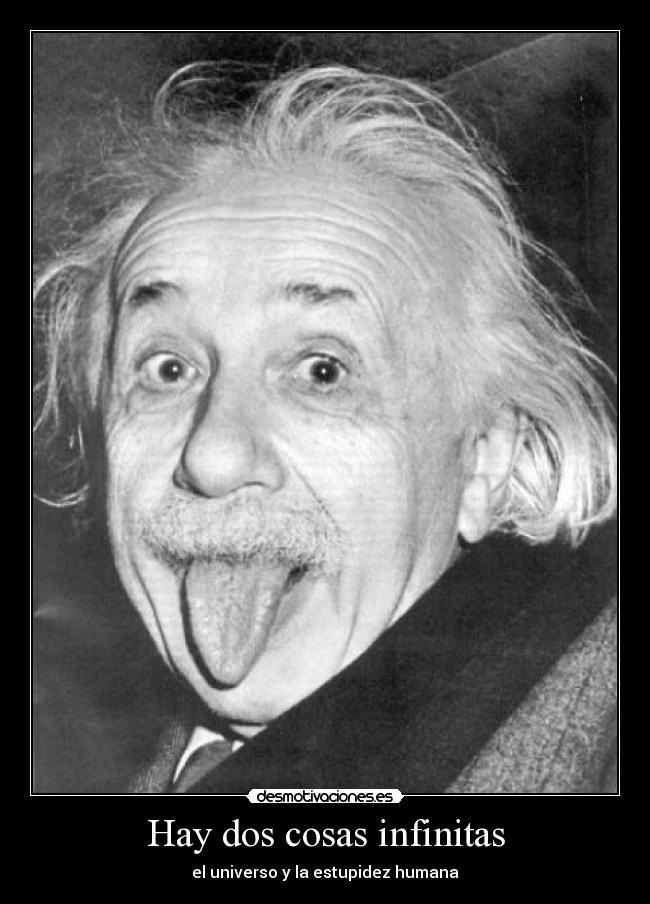 Hay dos cosas infinitas - el universo y la estupidez humana