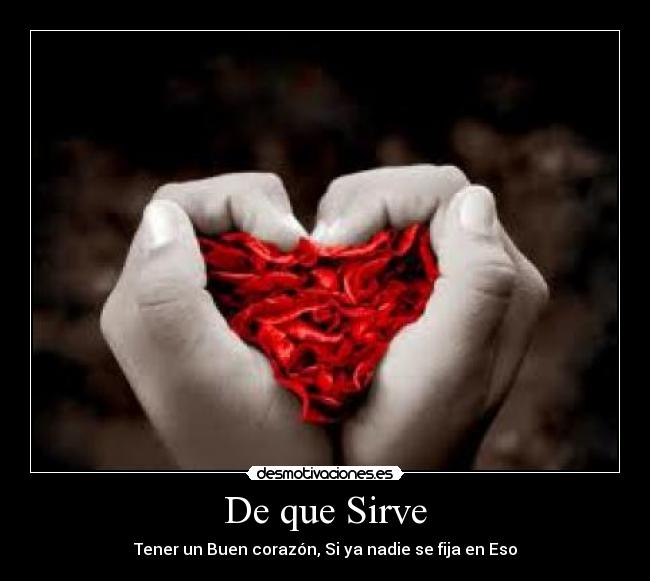 De que Sirve - Tener un Buen corazón, Si ya nadie se fija en Eso