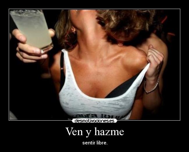 Ven y hazme -