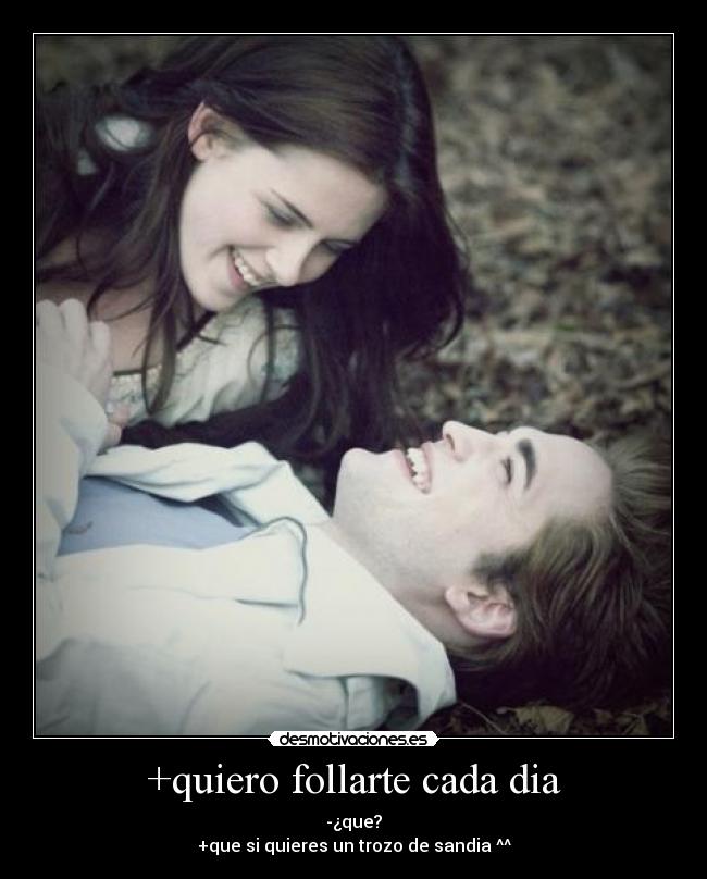 +quiero follarte cada dia -